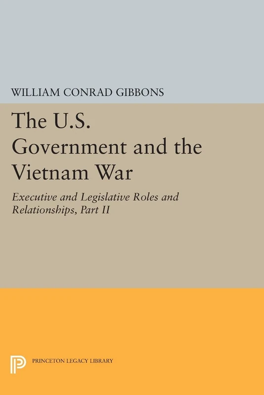 The U.S. Government and the Vietnam War: Executive and Legislative Roles and Relationships, Part II: 1961-1964 (Princeton Legacy Library): 459