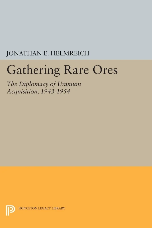 Gathering Rare Ores: The Diplomacy of Uranium Acquisition, 1943-1954 (Princeton Legacy Library): 472