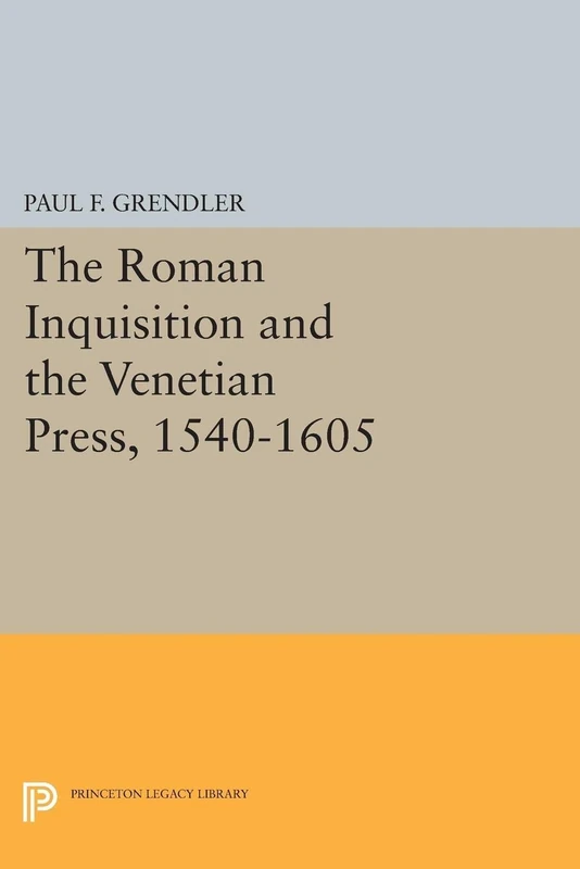 The Roman Inquisition and the Venetian Press, 1540-1605 (Princeton Legacy Library): 1450