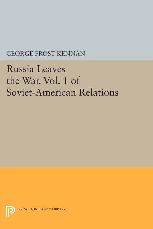 Russia Leaves the War. Vol. 1 of Soviet-American Relations (Princeton Legacy Library): 864
