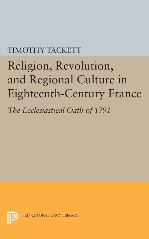 Religion, Revolution, and Regional Culture in Eighteenth-Century France: The Ecclesiastical Oath of 1791 (Princeton Legacy Library): 92