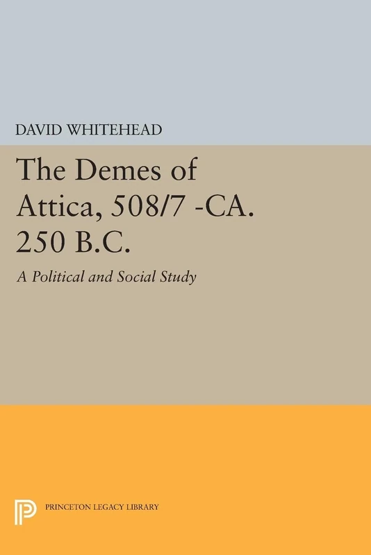 The Demes of Attica, 508/7 -ca. 250 B.C.: A Political and Social Study (Princeton Legacy Library): 416