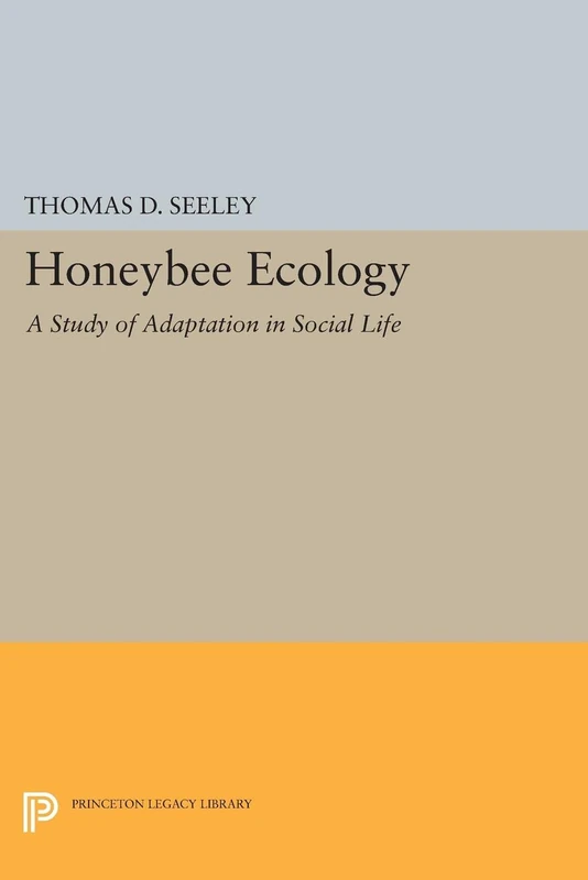 Honeybee Ecology: A Study of Adaptation in Social Life (Princeton Legacy Library): 44 (Monographs in Behavior and Ecology)