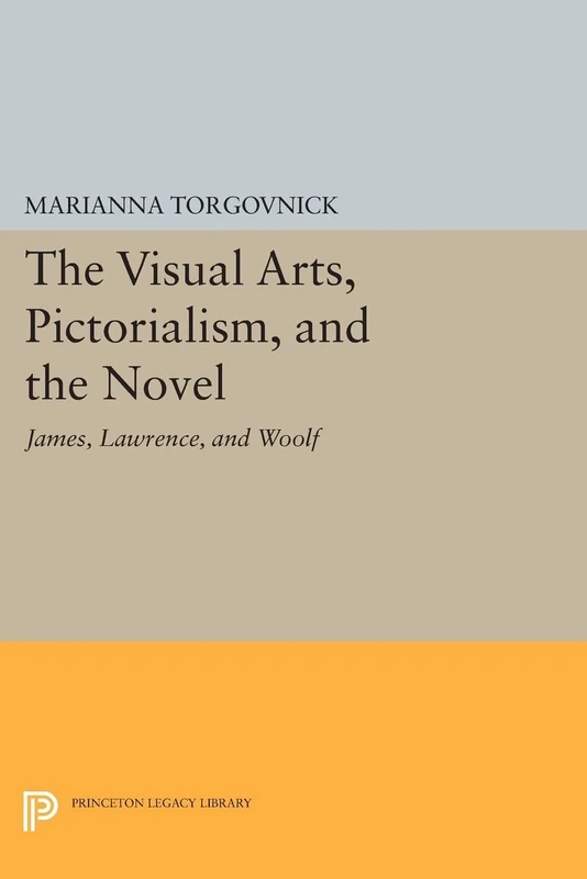 The Visual Arts, Pictorialism, and the Novel: James, Lawrence, and Woolf (Princeton Legacy Library): 544