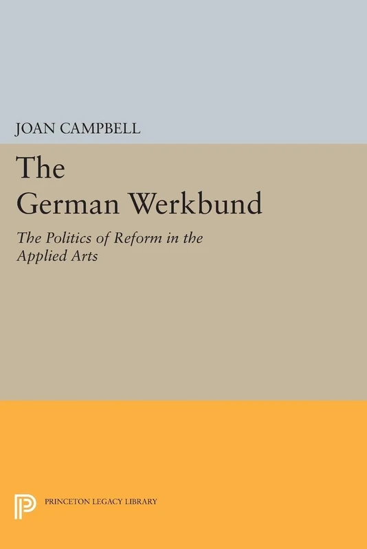 The German Werkbund: The Politics of Reform in the Applied Arts (Princeton Legacy Library): 1710