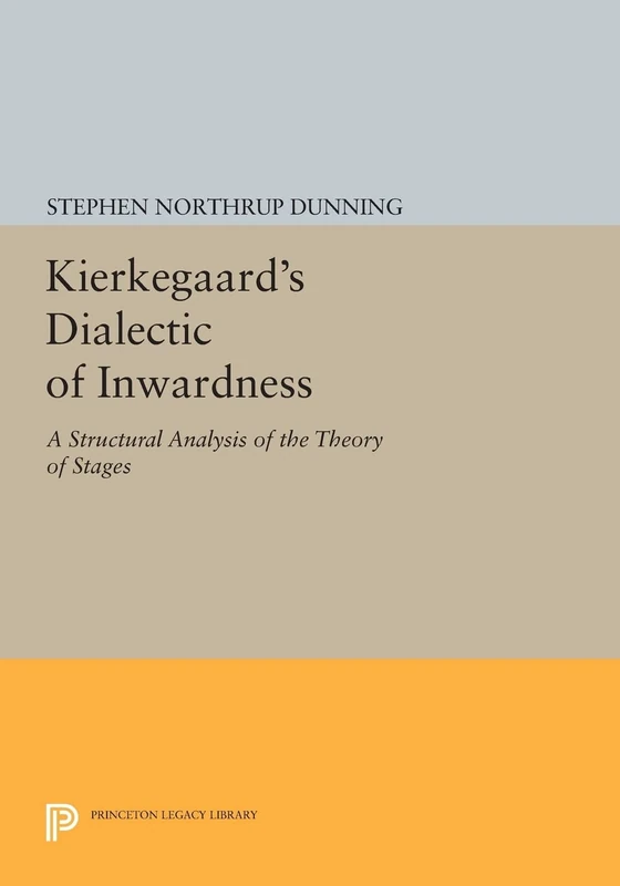 Kierkegaard's Dialectic of Inwardness: A Structural Analysis of the Theory of Stages (Princeton Legacy Library): 418