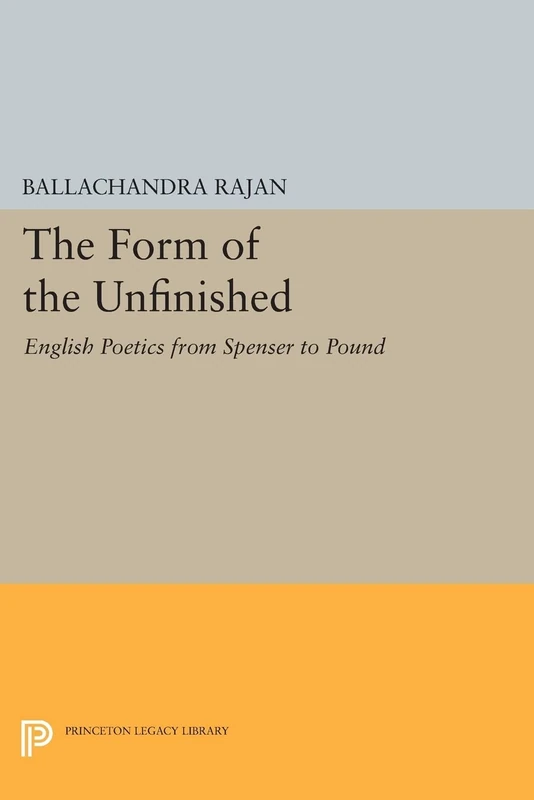 The Form of the Unfinished: English Poetics from Spenser to Pound: 15 (Princeton Legacy Library)