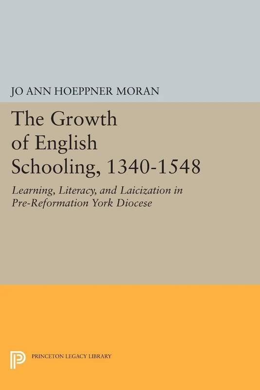The Growth of English Schooling, 1340-1548: Learning, Literacy, and Laicization in Pre-Reformation York Diocese: 751 (Princeton Legacy Library)