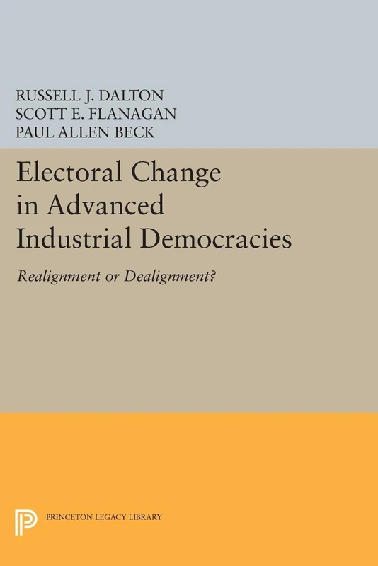 Electoral Change in Advanced Industrial Democrac – Realignment or Dealignment?: 5045 (Princeton Legacy Library)