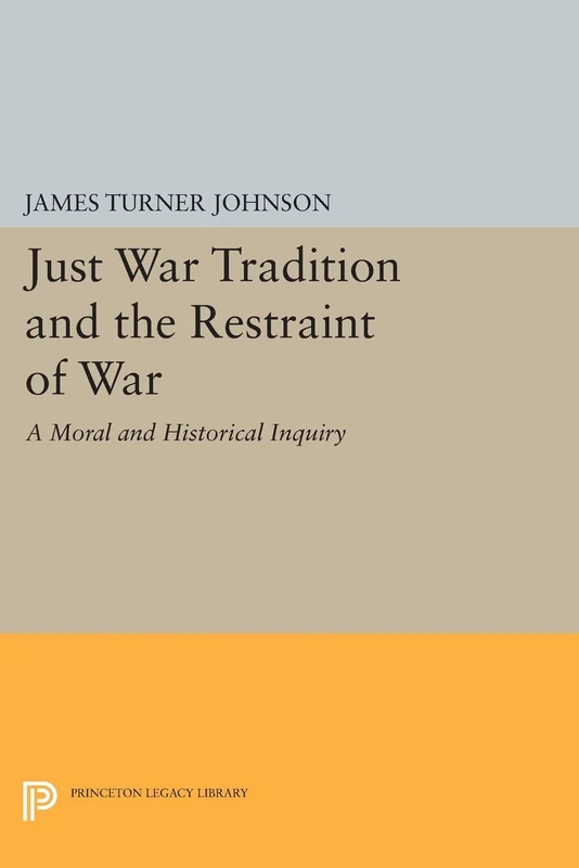 Just War Tradition and the Restraint of War: A Moral and Historical Inquiry (Princeton Legacy Library): 644