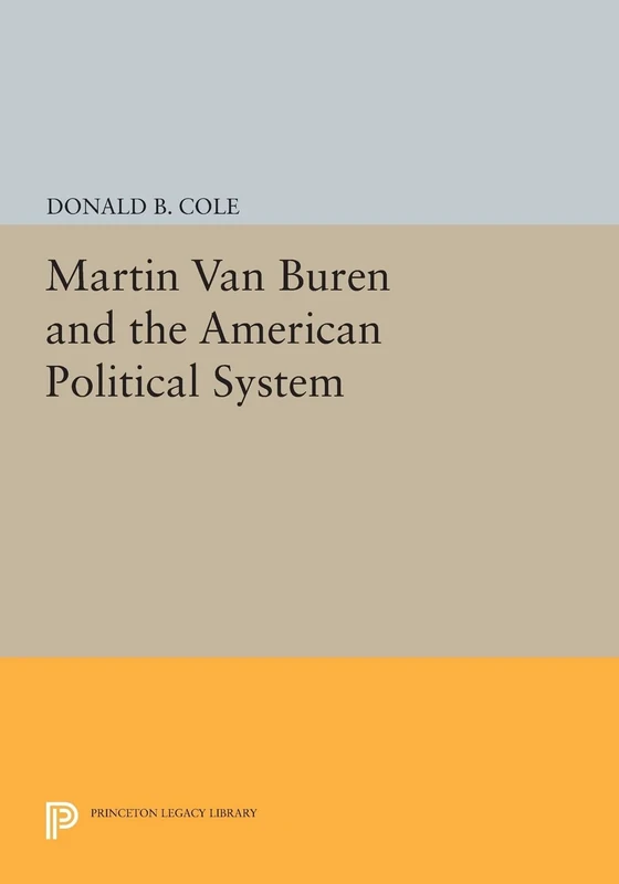 Martin van Buren and the American Political System: 855 (Princeton Legacy Library)