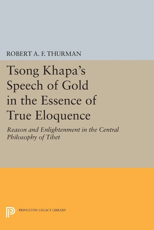 Tsong Khapa's Speech of Gold in the Essence of True Eloquence: Reason and Enlightenment in the Central Philosophy of Tibet (Princeton Legacy Library): 68 (Princeton Library of Asian Translations)