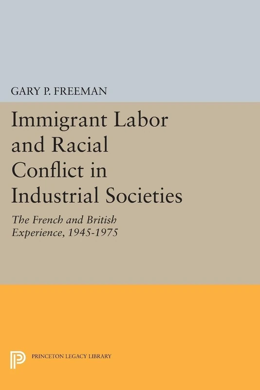 Immigrant Labor and Racial Conflict in Industrial Societies: The French and British Experience, 1945-1975 (Princeton Legacy Library): 1783