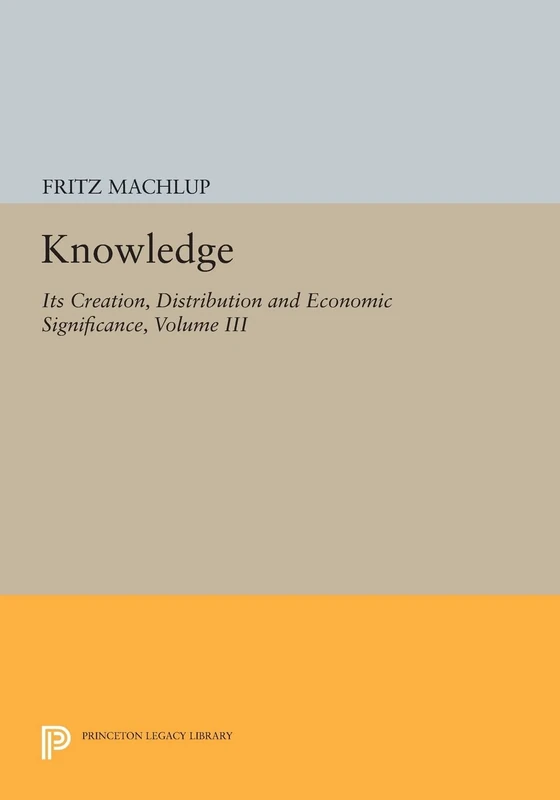 Knowledge: Its Creation, Distribution and Economic Significance, Volume III: The Economics of Information and Human Capital (Princeton Legacy Library): 781
