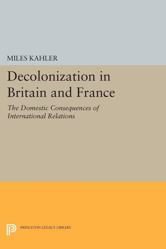 Decolonization in Britain and France: The Domestic Consequences of International Relations (Princeton Legacy Library): 721