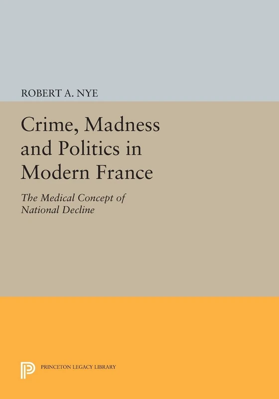 Crime, Madness and Politics in Modern France: The Medical Concept of National Decline (Princeton Legacy Library): 763 - Image 1