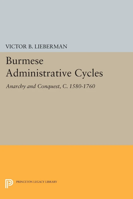 Burmese Administrative Cycles: Anarchy and Conquest, c. 1580-1760 (Princeton Legacy Library): 662