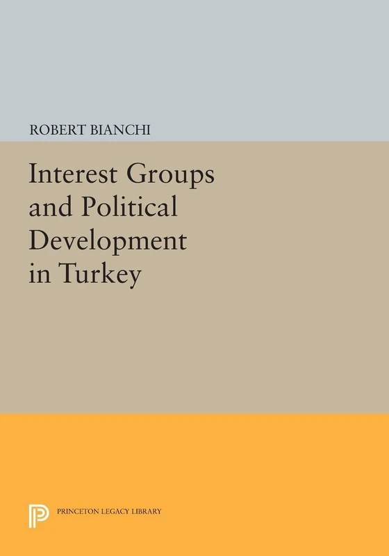 Interest Groups and Political Development in Turkey (Princeton Legacy Library): 723