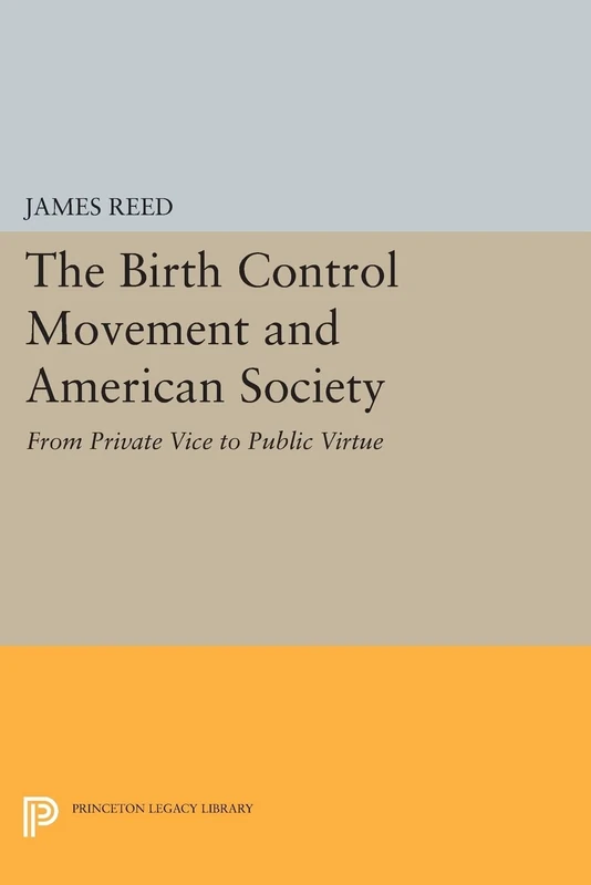 The Birth Control Movement and American Society: From Private Vice to Public Virtue (Princeton Legacy Library): 564