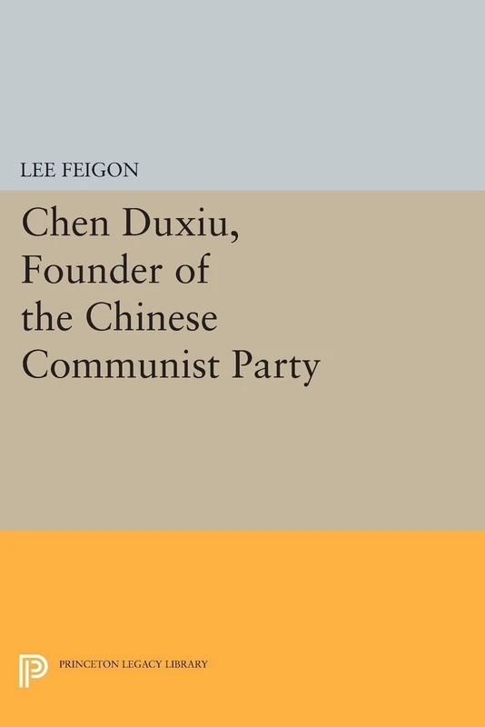 Chen Duxiu, Founder of the Chinese Communist Party (Princeton Legacy Library): 450