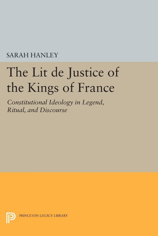 The "Lit de Justice" of the Kings of France: Constitutional Ideology in Legend, Ritual, and Discourse (Princeton Legacy Library): 680