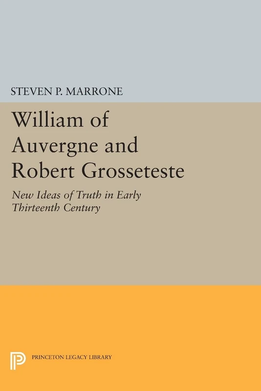 William of Auvergne and Robert Grosseteste: New Ideas of Truth in Early Thirteenth Century (Princeton Legacy Library): 654