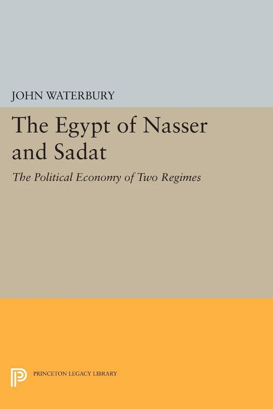 The Egypt of Nasser and Sadat: The Political Economy of Two Regimes (Princeton Legacy Library) (Princeton Studies on the Near East)