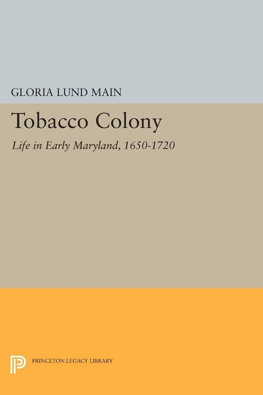 Tobacco Colony: Life in Early Maryland, 1650-1720 (Princeton Legacy Library): 651