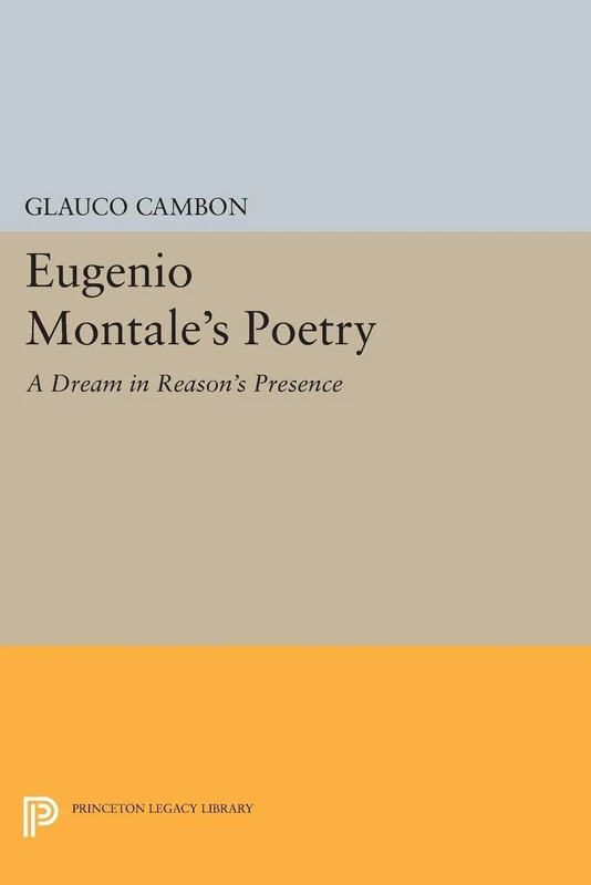 Eugenio Montale's Poetry: A Dream in Reason's Presence (Princeton Legacy Library): 552
