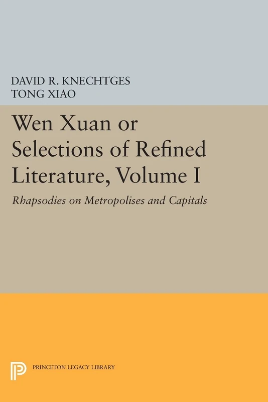 Wen Xuan or Selections of Refined Literature, Volume I: Rhapsodies on Metropolises and Capitals (Princeton Legacy Library): 108 (Princeton Library of Asian Translations)