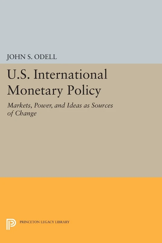 U.S. International Monetary Policy: Markets, Power, and Ideas as Sources of Change (Princeton Legacy Library): 765