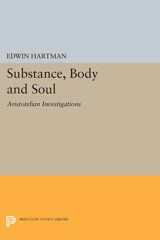 Substance, Body and Soul: Aristotelian Investigations (Princeton Legacy Library): 1485