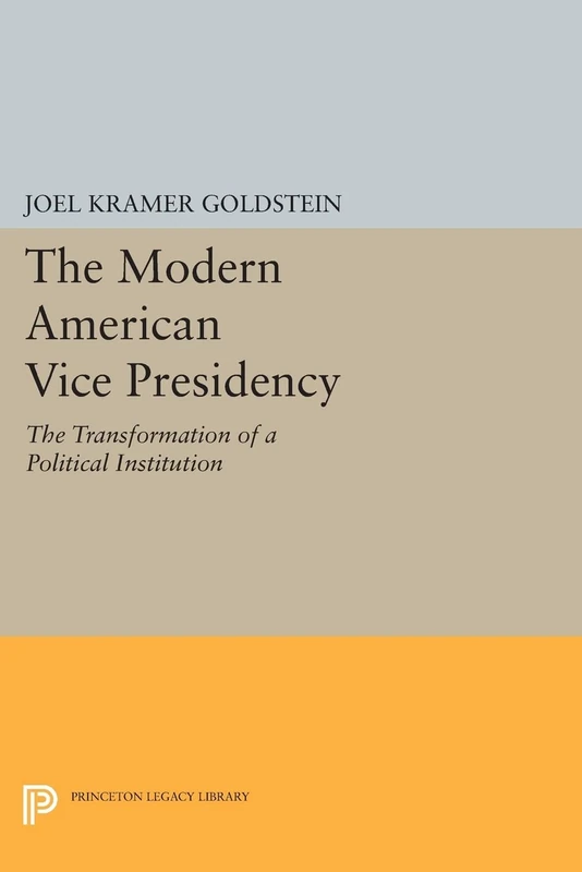 The Modern American Vice Presidency: The Transformation of a Political Institution (Princeton Legacy Library): 700