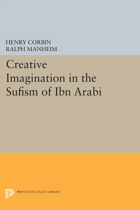 Creative Imagination in the Sufism of Ibn Arabi (Princeton Legacy Library): 190 (Bollingen Series)