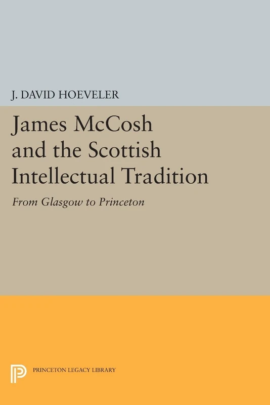 James McCosh and the Scottish Intellectual Tradition: From Glasgow to Princeton (Princeton Legacy Library): 683