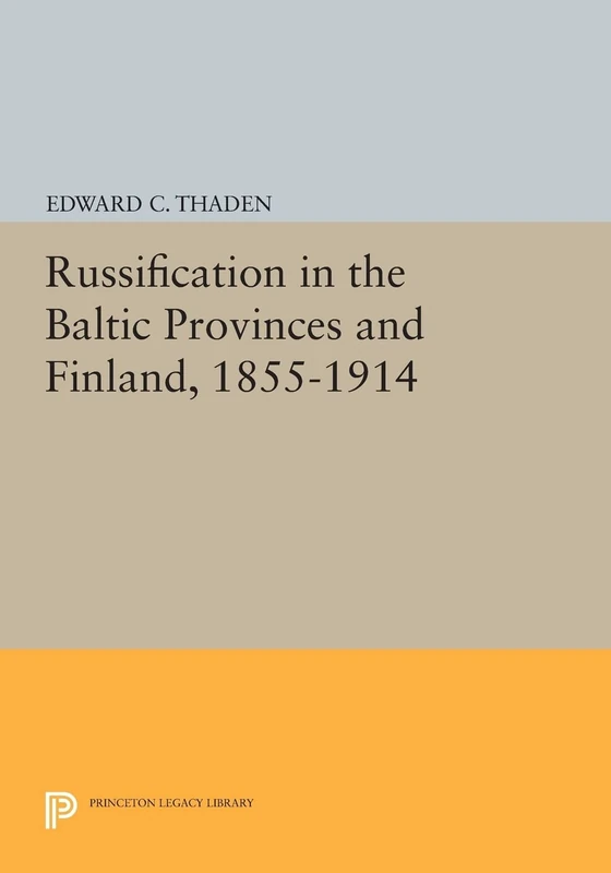 Russification in the Baltic Provinces and Finland, 1855-1914 (Princeton Legacy Library): 624