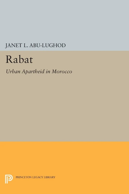 Rabat: Urban Apartheid in Morocco (Princeton Legacy Library) (Princeton Studies on the Near East)