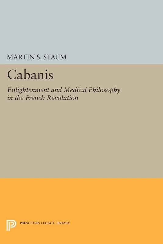 Cabanis: Enlightenment and Medical Philosophy in the French Revolution (Princeton Legacy Library): 607