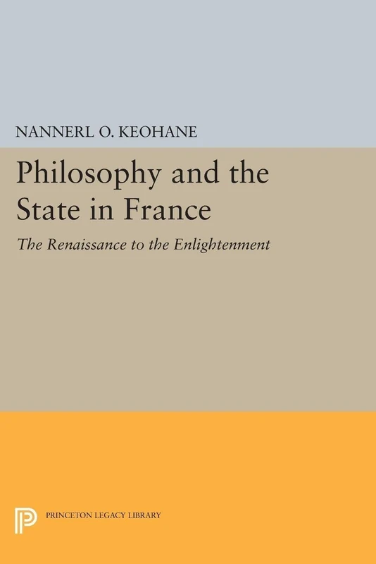 Philosophy and the State in France – The Renaissance to the Enlightenment: 5092 (Princeton Legacy Library)