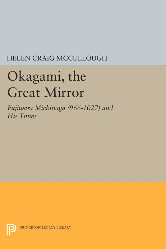 OKAGAMI, The Great Mirror: Fujiwara Michinaga (966-1027) and His Times (Princeton Legacy Library): 105 (Princeton Library of Asian Translations)