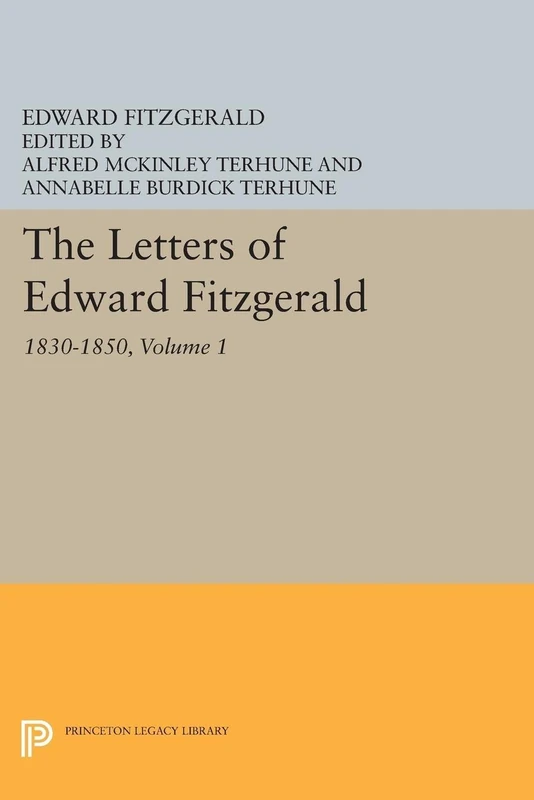 The Letters of Edward Fitzgerald, Volume 1 – 1830–1850: 5187 (Princeton Legacy Library)