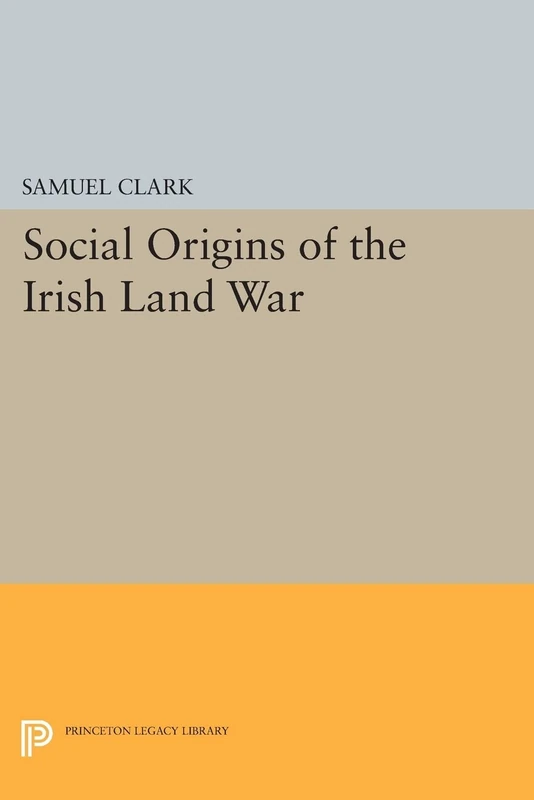 Social Origins of the Irish Land War (Princeton Legacy Library): 840