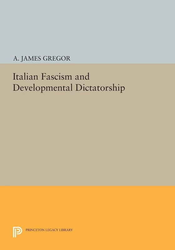 Italian Fascism and Developmental Dictatorship (Princeton Legacy Library): 671