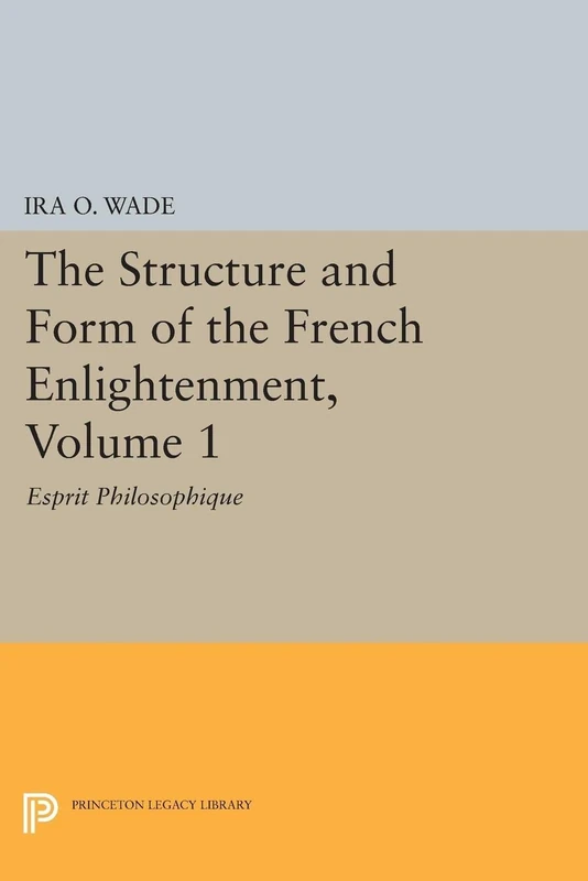 The Structure and Form of the French Enlightenment, Volume 1: Esprit Philosophique (Princeton Legacy Library): 1690