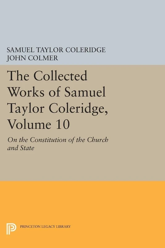 The Collected Works of Samuel Taylor Coleridge, Volume 10: On the Constitution of the Church and State (Princeton Legacy Library)