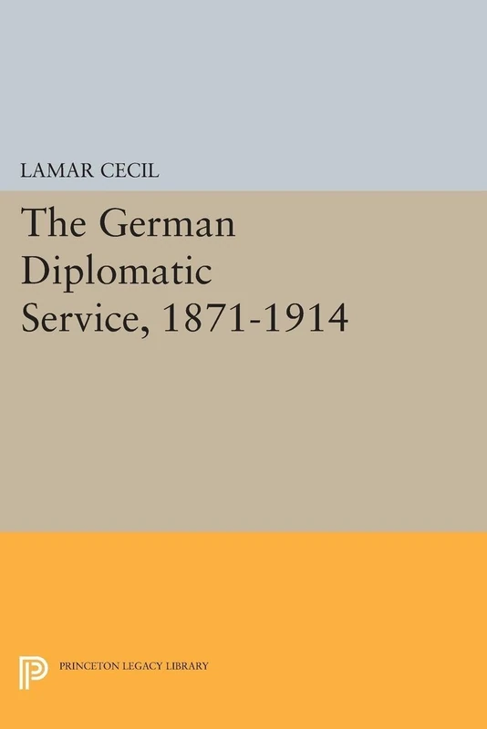 The German Diplomatic Service, 1871-1914: 1356 (Princeton Legacy Library)