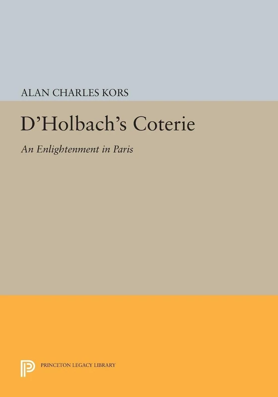 D'Holbach's Coterie: An Enlightenment in Paris (Princeton Legacy Library): 1549