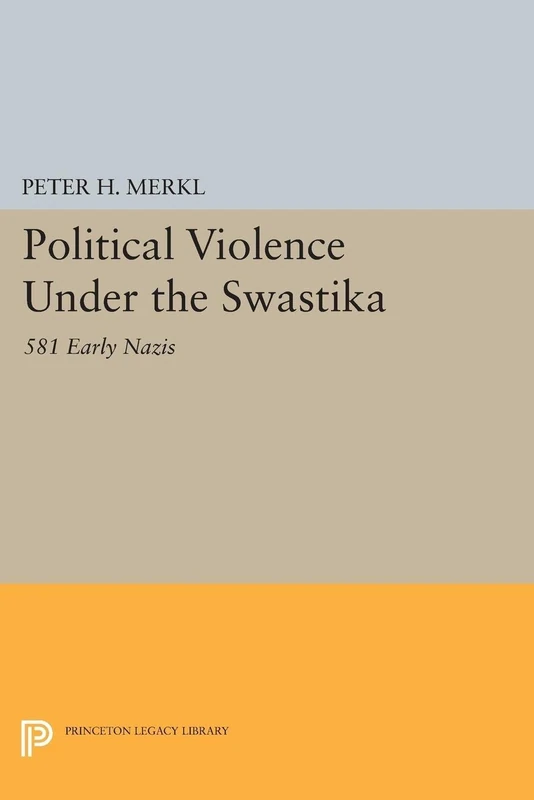 Political Violence Under the Swastika – 581 Early Nazis: 1369 (Princeton Legacy Library)