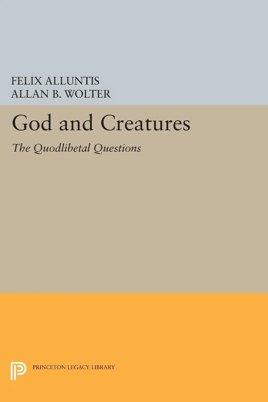 God and Creatures: The Quodlibetal Questions (Princeton Legacy Library): 1329