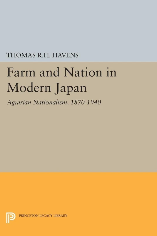 Farm and Nation in Modern Japan: Agrarian Nationalism, 1870-1940 (Princeton Legacy Library): 1335